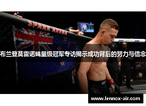 布兰登莫雷诺蝇量级冠军专访揭示成功背后的努力与信念 布兰登莫雷诺蝇量级冠军专访揭示成功背后的努力与信念