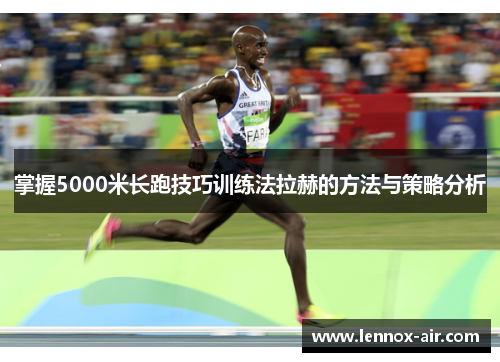 掌握5000米长跑技巧训练法拉赫的方法与策略分析