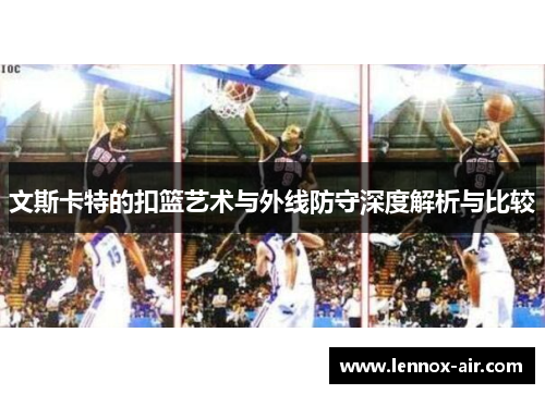 文斯卡特的扣篮艺术与外线防守深度解析与比较