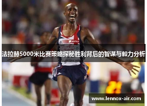 法拉赫5000米比赛策略探秘胜利背后的智谋与毅力分析