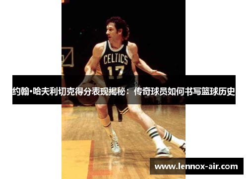 约翰·哈夫利切克得分表现揭秘：传奇球员如何书写篮球历史