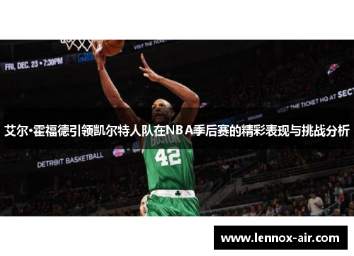 艾尔·霍福德引领凯尔特人队在NBA季后赛的精彩表现与挑战分析