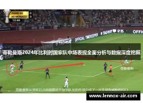 蒂勒曼斯2024年比利时国家队中场表现全面分析与数据深度挖掘