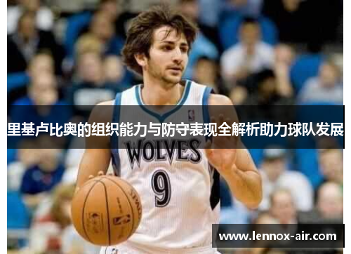 里基卢比奥的组织能力与防守表现全解析助力球队发展