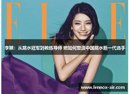 李颖：从跳水冠军到教练导师 她如何塑造中国跳水新一代选手
