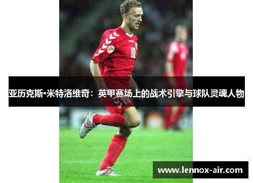 亚历克斯·米特洛维奇：英甲赛场上的战术引擎与球队灵魂人物