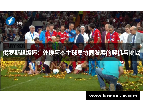 俄罗斯超级杯：外援与本土球员协同发展的契机与挑战