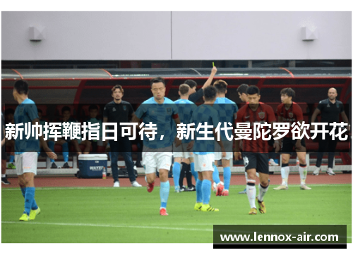 新帅挥鞭指日可待，新生代曼陀罗欲开花