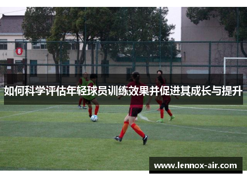 如何科学评估年轻球员训练效果并促进其成长与提升