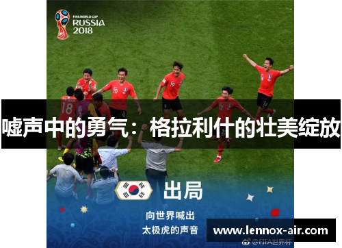 嘘声中的勇气：格拉利什的壮美绽放