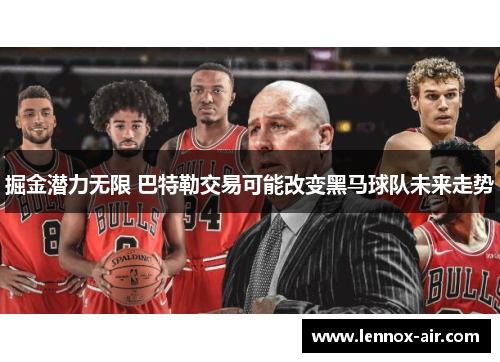 掘金潜力无限 巴特勒交易可能改变黑马球队未来走势