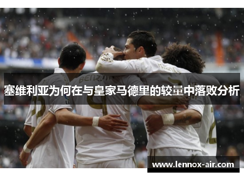 塞维利亚为何在与皇家马德里的较量中落败分析 塞维利亚为何在与皇家马德里的较量中落败分析