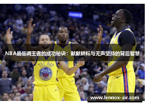 NBA最低调王者的成功秘诀：默默耕耘与无声坚持的背后智慧