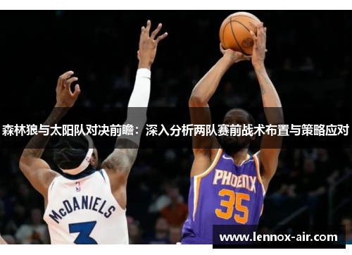 森林狼与太阳队对决前瞻:深入分析两队赛前战术布置与策略应对 森林狼与太阳队对决前瞻:深入分析两队赛前战术布置与策略应对