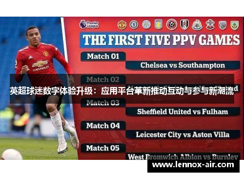 英超球迷数字体验升级:应用平台革新推动互动与参与新潮流 英超球迷数字体验升级:应用平台革新推动互动与参与新潮流