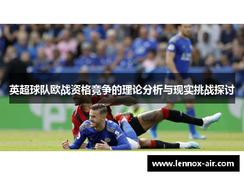 英超球队欧战资格竞争的理论分析与现实挑战探讨 英超球队欧战资格竞争的理论分析与现实挑战探讨
